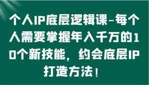个人IP底层逻辑-掌握年入千万的10个新技能，约会底层IP的打造方法！-泰戈创艺资源库