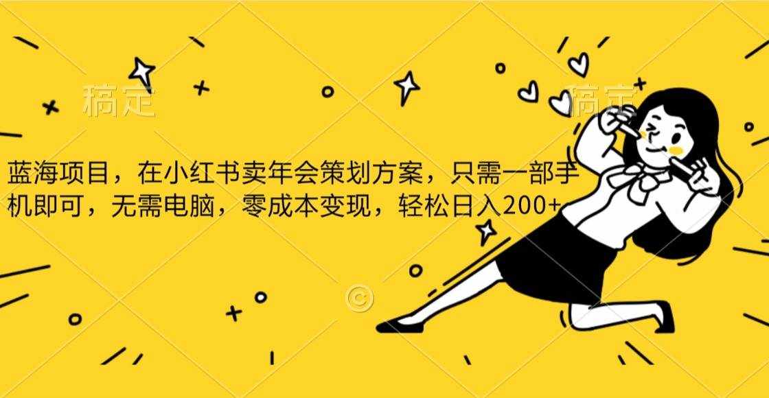 蓝海项目，在小红书发布公司年底策划方案，一部手机即可操作，零成本变现，轻松日….-泰戈创艺资源库