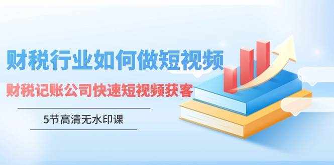 财税行业怎样做短视频，财税记账公司快速短视频获客-泰戈创艺资源库
