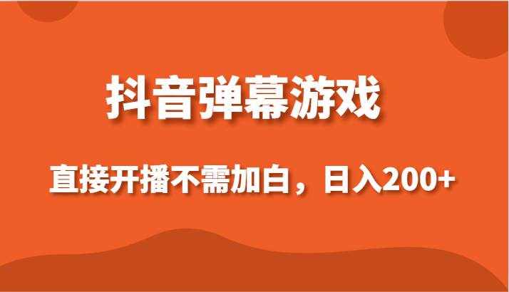 抖音弹幕游戏，直接开播不需要加白操作，小白日入200+-泰戈创艺资源库