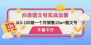 抖音图文号实战运营教程：从0-100做一个月销售10w+图文号-泰戈创艺资源库