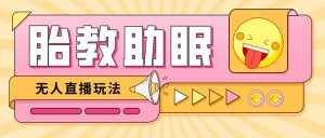 最新抖音快手蓝海无人直播胎教助眠玩法,轻松引爆直播间【教程+软件+素材】-泰戈创艺资源库