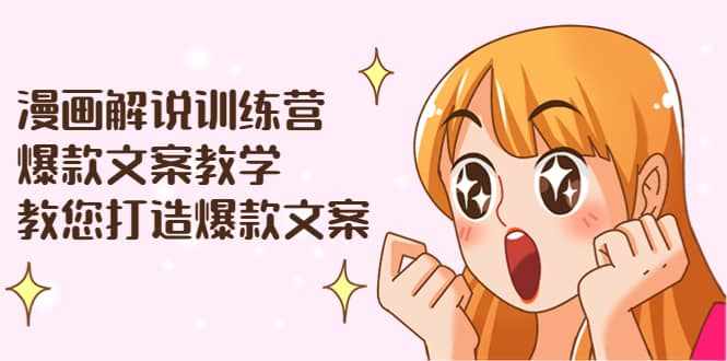 漫画解说训练营：爆款文案教学，教您打造爆款文案（文案课+剪辑课）-泰戈创艺资源库