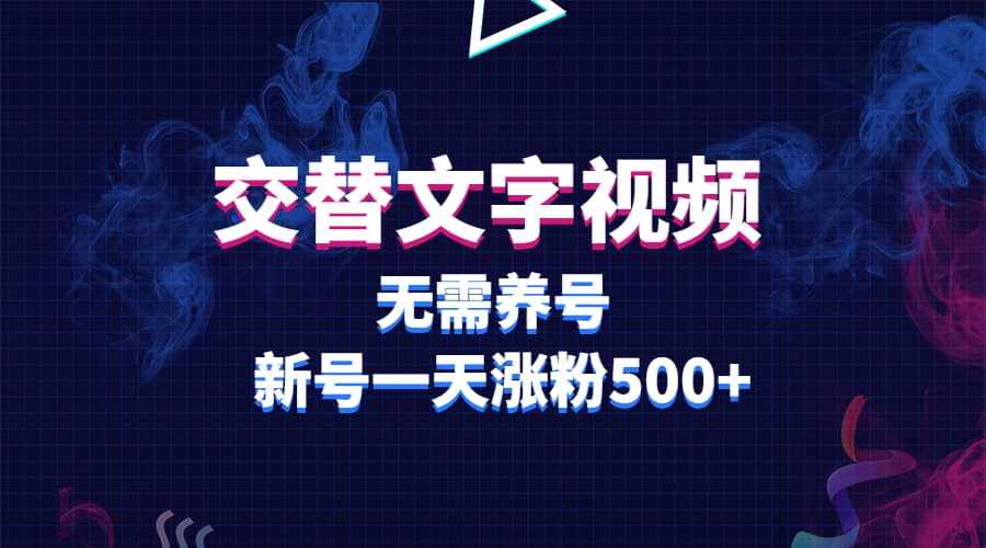 交替文字视频，无需养号，新号一天涨粉500+-泰戈创艺资源库