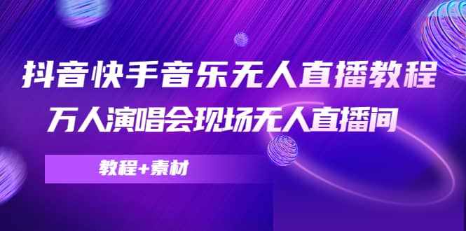 抖音快手音乐无人直播教程，万人演唱会现场无人直播间（教程+素材）-泰戈创艺资源库