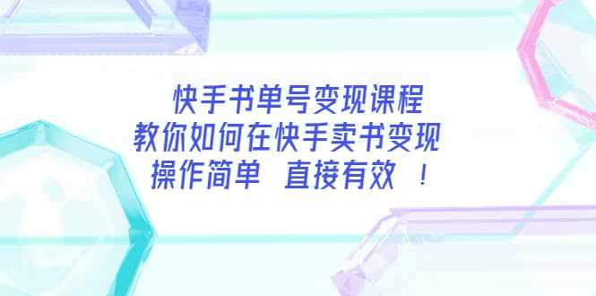 快手书单号变现课程：教你如何在快手卖书变现 操作简单 每月多赚3000+-泰戈创艺资源库