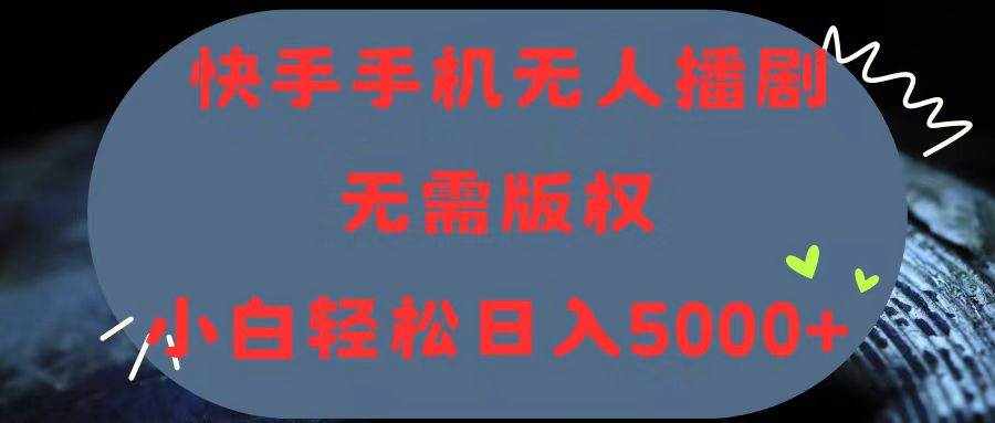 （11168期）快手手机无人播剧，无需硬改，轻松解决版权问题，小白轻松日入5000+-泰戈创艺资源库