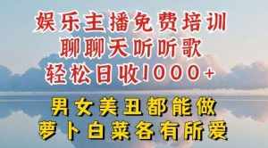娱乐主播免费培训聊聊天听听歌轻松日收1K+，男女美丑都能做萝卜白菜各有所爱【揭秘】-泰戈创艺资源库