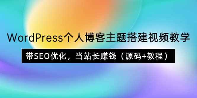 WordPress个人博客主题搭建视频教学，带SEO优化，当站长赚钱（源码+教程）-泰戈创艺资源库