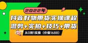 抖音好物带货实操课程:混剪+实拍+技巧+带货:从0到1实操(价值1688)-泰戈创艺资源库