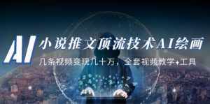 小说推文·顶流技术AI绘画教学：几条视频变现几十万，全套视频教学+工具-泰戈创艺资源库