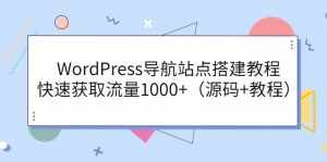 WordPress导航站点搭建教程,快速获取流量1000+(源码+教程)-泰戈创艺资源库