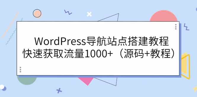 WordPress导航站点搭建教程，快速获取流量1000+（源码+教程）-泰戈创艺资源库