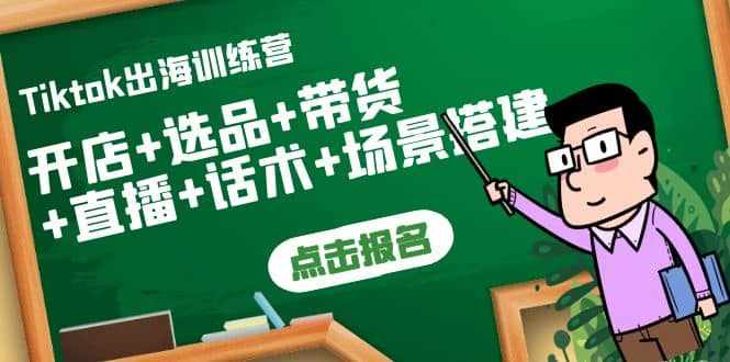 Tiktok出海训练营：开店+选品+带货+直播+话术+场景搭建-泰戈创艺资源库