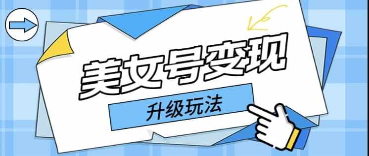 日入500+美女号变现最新升级玩法（详细实操教程）-泰戈创艺资源库
