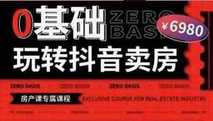 0基础玩转短视频卖房(十九期)短视频+直播双腿走路,实现抖音卖房弯道超车-泰戈创艺资源库