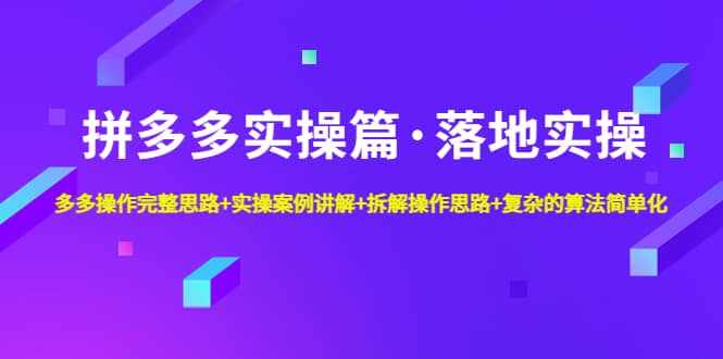拼多多实操篇·落地实操 完整思路+实操案例+拆解操作思路+复杂的算法简单化-泰戈创艺资源库