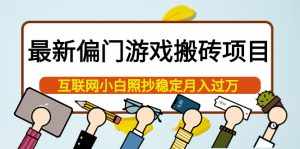 最新偏门游戏搬砖项目,互联网小白照抄稳定月入过万(教程+软件)-泰戈创艺资源库