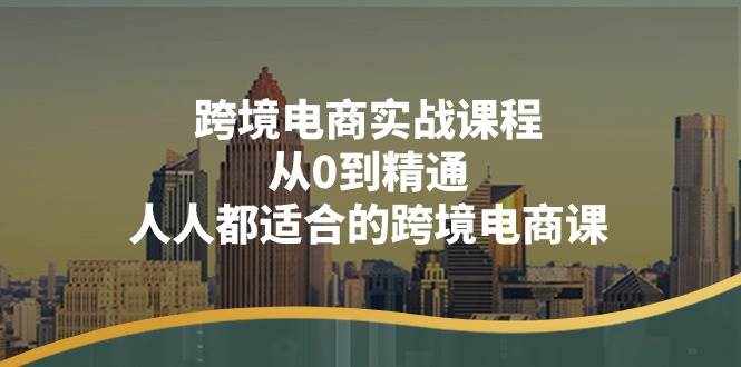 （11183期）跨境电商实战课程：从0到精通，人人都适合的跨境电商课（14节课）-泰戈创艺资源库