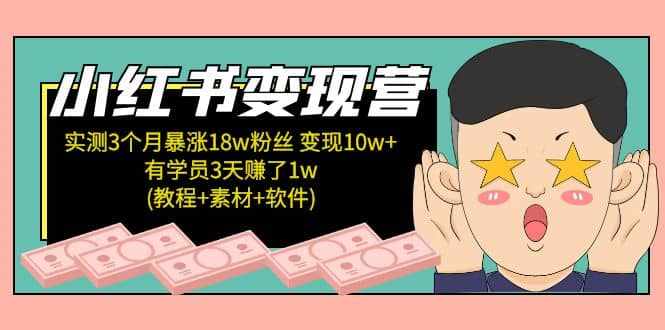 小红书变现营：实测3个月涨18w粉丝 变现10w+有学员3天1w(教程+素材+软件)-泰戈创艺资源库
