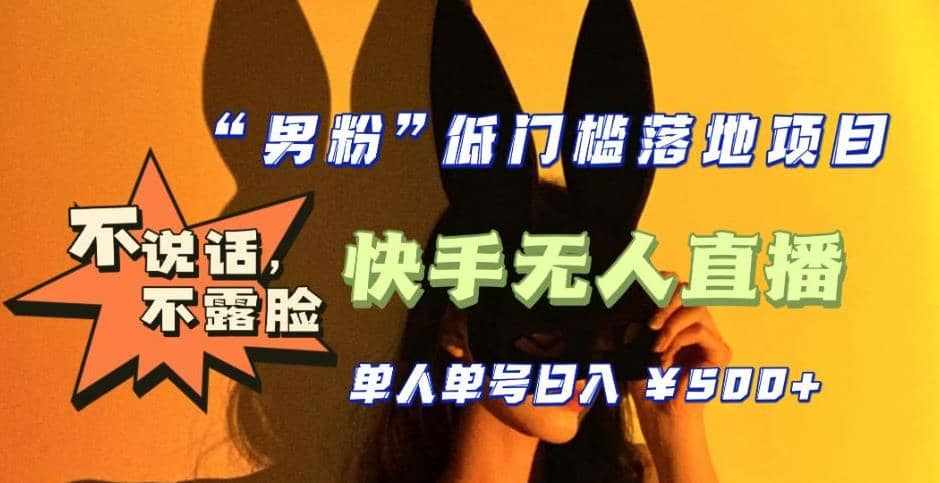 【全新升级】0基础单人单号单晚500+，不说话 不露脸 4月最新快手无人直播-泰戈创艺资源库