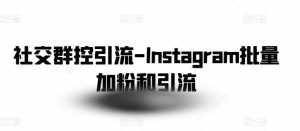 社交群控引流-Instagram批量加粉和引流-泰戈创艺资源库