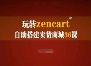 玩转zencart自助搭建卖货商城36课,zencart外贸建站完全实操手册-泰戈创艺资源库