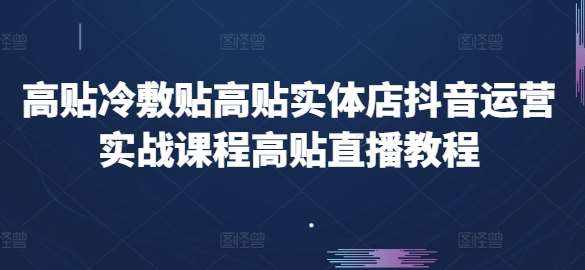 高贴冷敷贴高贴实体店抖音运营实战课程高贴直播教程-泰戈创艺资源库