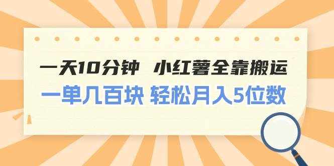 （11146期）一天10分钟 小红薯全靠搬运  一单几百块 轻松月入5位数-泰戈创艺资源库
