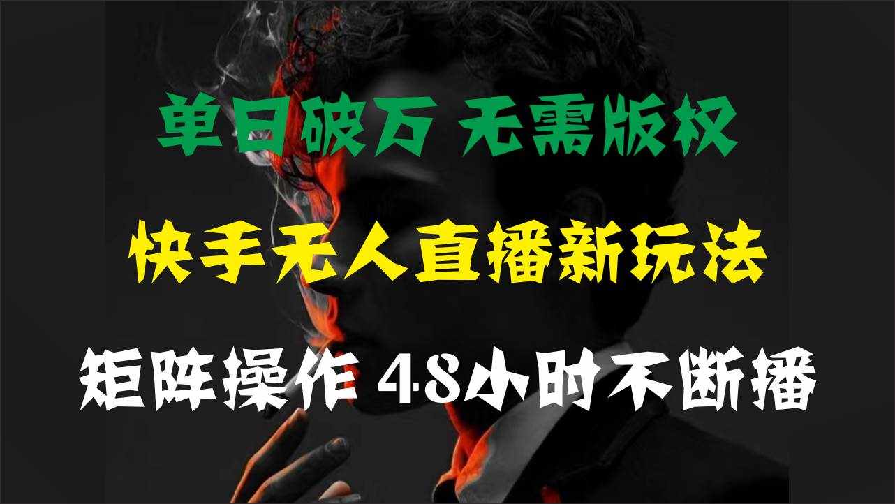 （11142期）单日破万，快手无人直播新玩法，无需版权，支持矩阵操作，48小时不断播-泰戈创艺资源库
