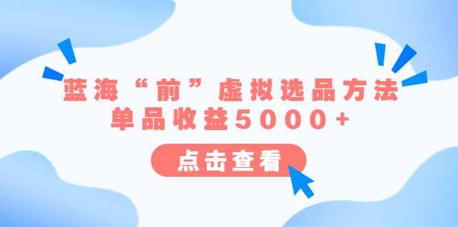 某公众号付费文章《蓝海“前”虚拟选品方法：单品收益5000+》-泰戈创艺资源库