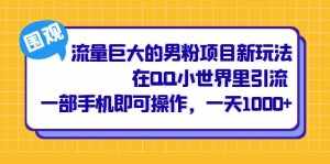 流量巨大的男粉项目新玩法,在QQ小世界里引流 一部手机即可操作,一天1000+-泰戈创艺资源库