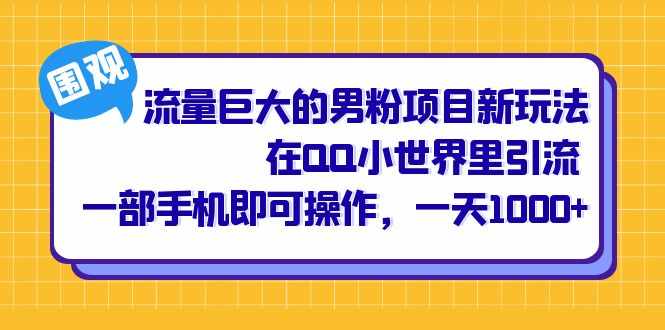 流量巨大的男粉项目新玩法，在QQ小世界里引流 一部手机即可操作，一天1000+-泰戈创艺资源库