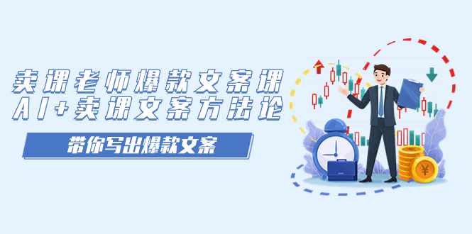 卖课老师爆款文案课,AI+卖课文案方法论,带你写出爆款文案-泰戈创艺资源库
