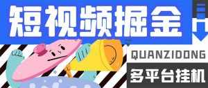最新多平台短视频全自动挂机掘金脚本,单机多平台运行一天15-20+【挂机…-泰戈创艺资源库