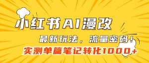 小红书AI漫改，流量密码一篇笔记变现1000+-泰戈创艺资源库
