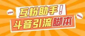 【引流必备】最新斗音多功能互粉引流脚本,解放双手自动引流【引流脚本+…-泰戈创艺资源库