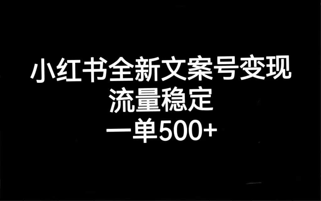 小红书全新文案号变现，流量稳定，一单收入500+-泰戈创艺资源库