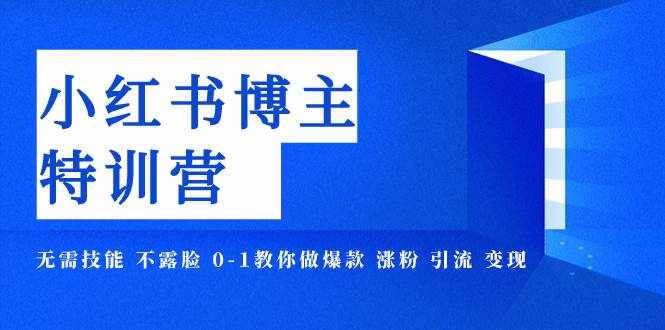 （7728期）小红书博主爆款特训营-11期 无需技能 不露脸 0-1教你做爆款 涨粉 引流 变现-泰戈创艺资源库