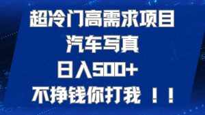 超冷门高需求项目汽车写真 日入500+ 不挣钱你打我!极力推荐!!-泰戈创艺资源库
