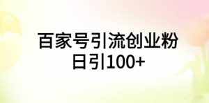 百家号引流创业粉日引100+有手机电脑就可以操作-泰戈创艺资源库