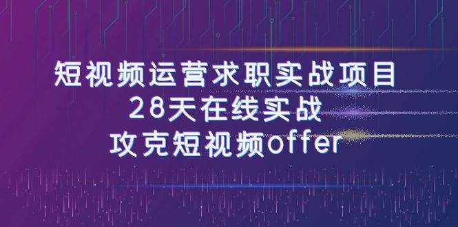(7705期)短视频运-营求职实战项目,28天在线实战,攻克短视频offer(46节课)-泰戈创艺资源库