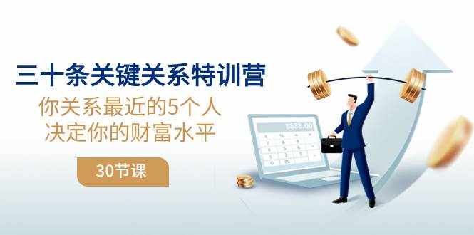 （8105期）三十条关键关系特训营：你关系 最近的5个人决定你的财富水平（30节课）-泰戈创艺资源库