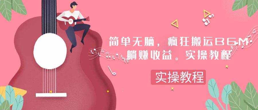 （7788期）简单无脑，疯狂搬运BGM，一次躺赚30刀收益。实操教程-泰戈创艺资源库