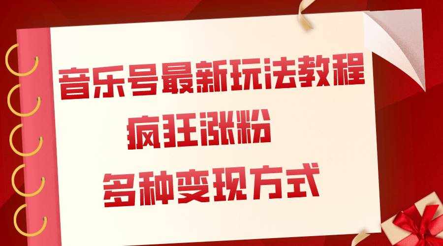 （7847期）音乐号最新玩法教程，疯狂涨粉，多种拓展变现方式（附保姆级教程+素材）-泰戈创艺资源库