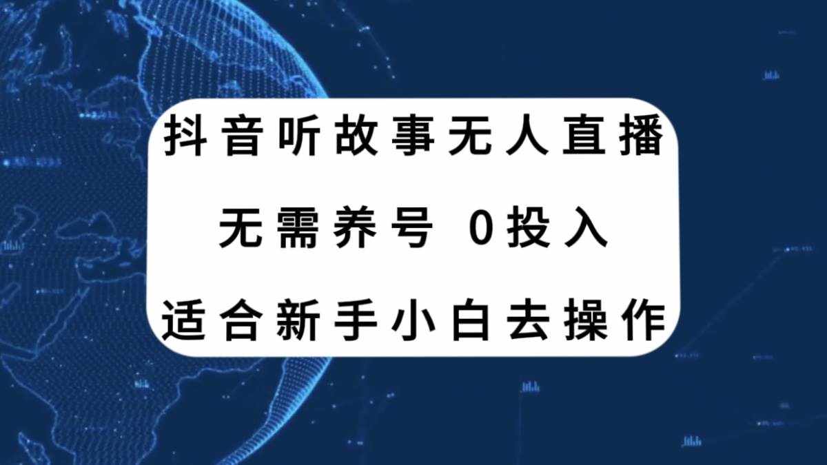 （7894期）抖音听故事无人直播新玩法，无需养号、适合新手小白去操作-泰戈创艺资源库