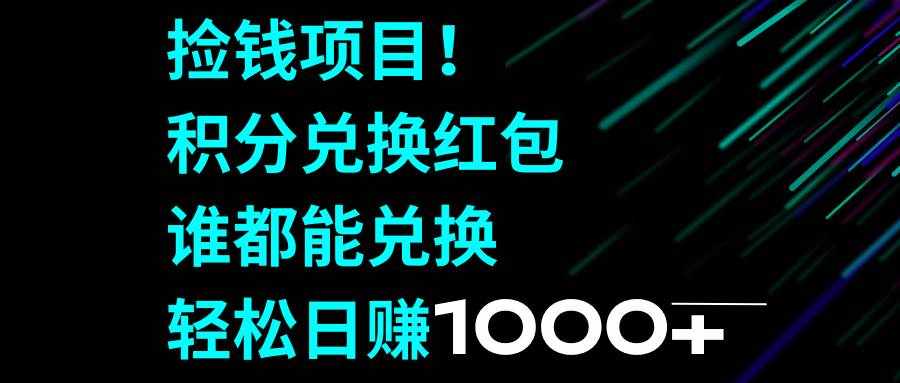（8378期）捡钱项目！积分兑换红包，谁都能兑换，轻松日赚1000+-泰戈创艺资源库