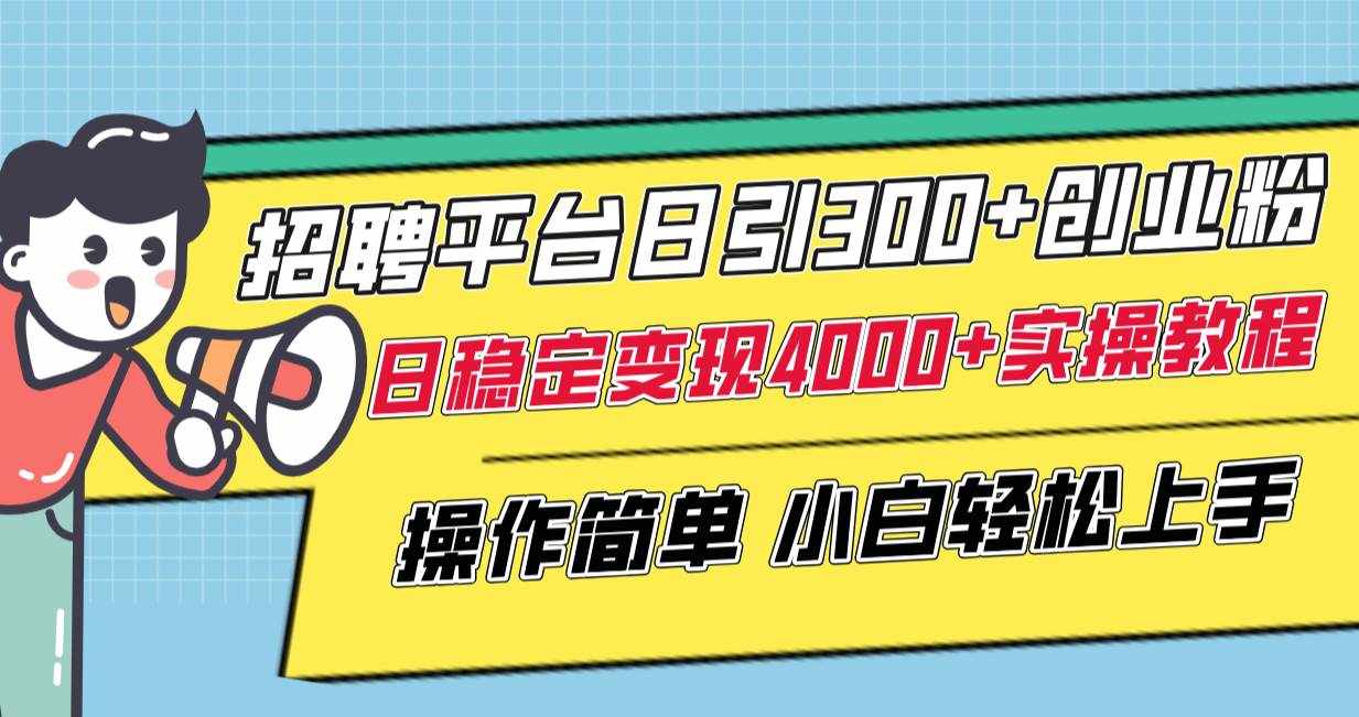 （8088期）招聘平台日引300+创业粉，日稳定变现4000+实操教程小白轻松上手！-泰戈创艺资源库