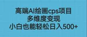 高端AI绘画cps项目，多维度变现，小白也能轻松日入500+-泰戈创艺资源库
