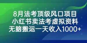 8月法考顶级风口项目，小红书卖法考虚拟资料，无脑搬运一天收入1000+-泰戈创艺资源库